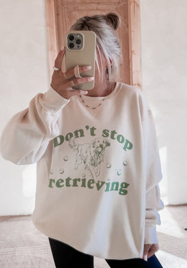 Don’t Stop Retrieving Sweatshirt (1 week TAT Russell)